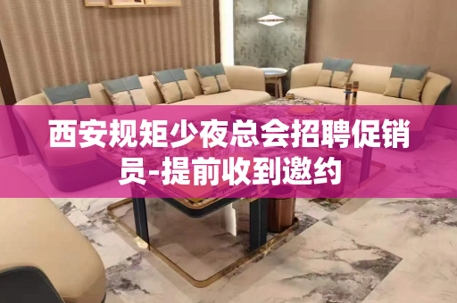 西安规矩少夜总会招聘促销员-提前收到邀约