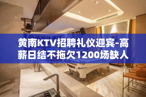 黄南KTV招聘礼仪迎宾-高薪日结不拖欠1200场缺人
