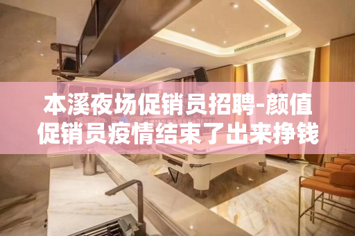 本溪夜场促销员招聘-颜值促销员疫情结束了出来挣钱