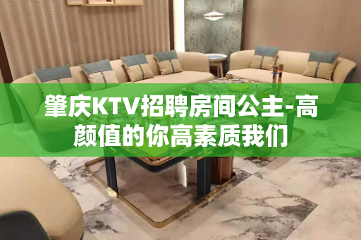 肇庆KTV招聘房间公主-高颜值的你高素质我们