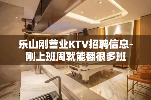 乐山刚营业KTV招聘信息-刚上班周就能翻很多班