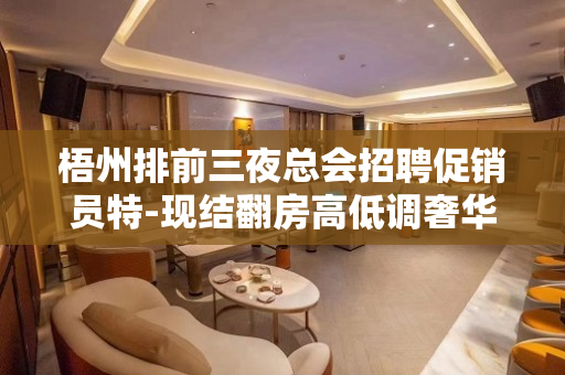 梧州排前三夜总会招聘促销员特-现结翻房高低调奢华