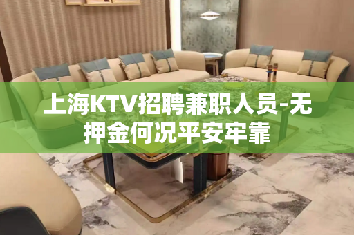 上海KTV招聘兼职人员-无押金何况平安牢靠