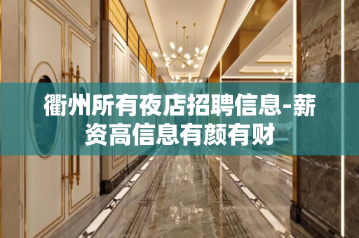 衢州所有夜店招聘信息-薪资高信息有颜有财