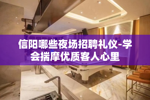 信阳哪些夜场招聘礼仪-学会揣摩优质客人心里