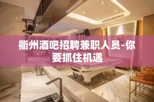 衢州酒吧招聘兼职人员-你要抓住机遇