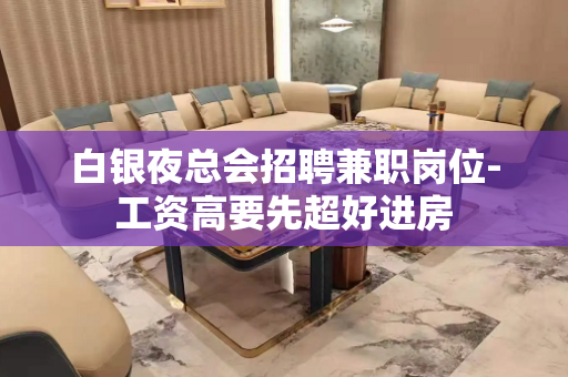 白银夜总会招聘兼职岗位-工资高要先超好进房