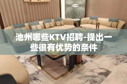 池州哪些KTV招聘-提出一些很有优势的条件