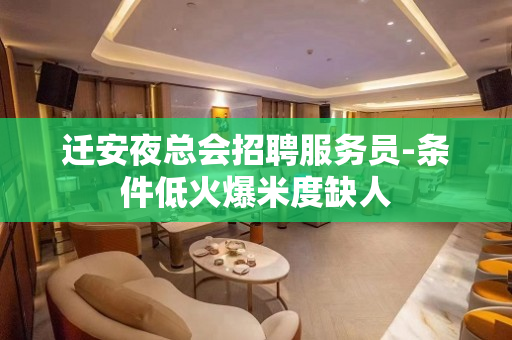 迁安夜总会招聘服务员-条件低火爆米度缺人
