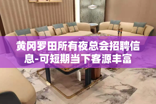 黄冈罗田所有夜总会招聘信息-可短期当下客源丰富