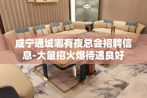 咸宁通城哪有夜总会招聘信息-大量招火爆待遇良好