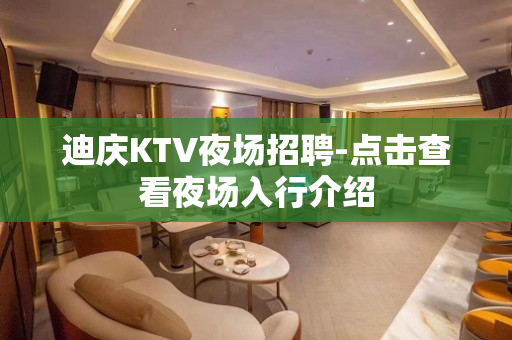 迪庆KTV夜场招聘-点击查看夜场入行介绍