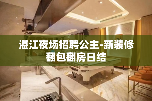 湛江夜场招聘公主-新装修翻包翻房日结