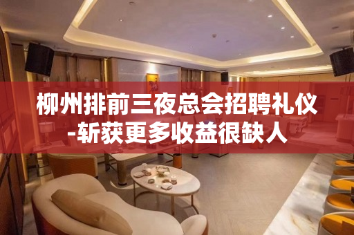 柳州排前三夜总会招聘礼仪-斩获更多收益很缺人