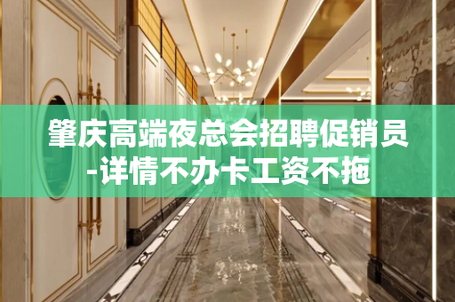 肇庆高端夜总会招聘促销员-详情不办卡工资不拖