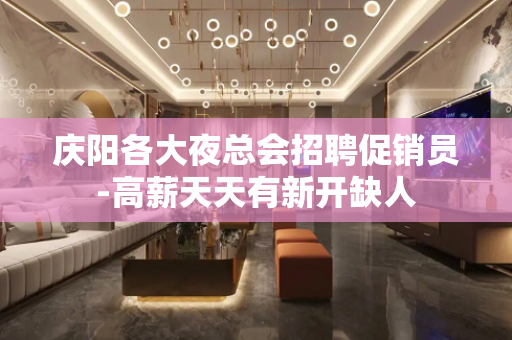 庆阳各大夜总会招聘促销员-高薪天天有新开缺人
