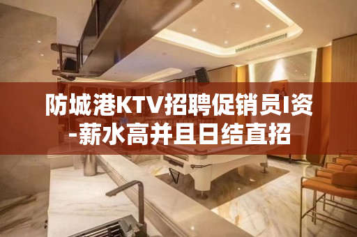 防城港KTV招聘促销员I资-薪水高并且日结直招