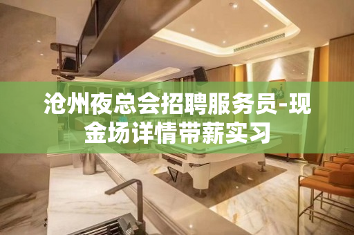沧州夜总会招聘服务员-现金场详情带薪实习