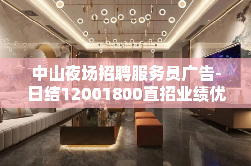 中山夜场招聘服务员广告-日结12001800直招业绩优秀