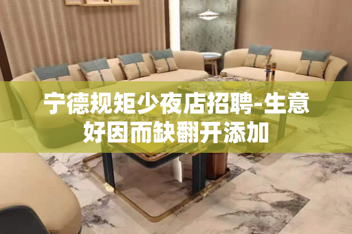 宁德规矩少夜店招聘-生意好因而缺翻开添加