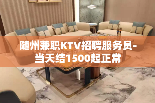 随州兼职KTV招聘服务员-当天结1500起正常