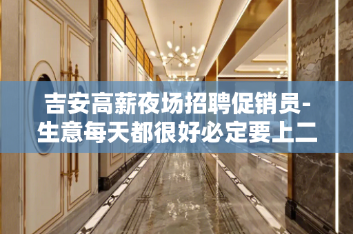 吉安高薪夜场招聘促销员-生意每天都很好必定要上二班