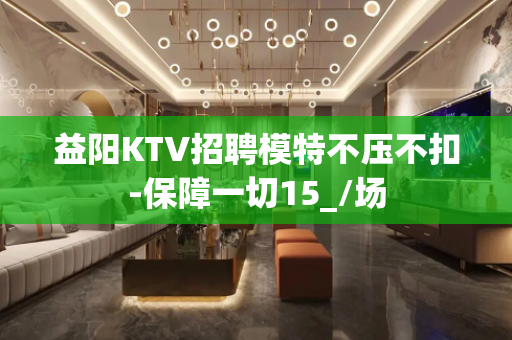 益阳KTV招聘模特不压不扣-保障一切15_/场