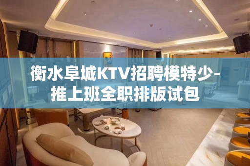 衡水阜城KTV招聘模特少-推上班全职排版试包