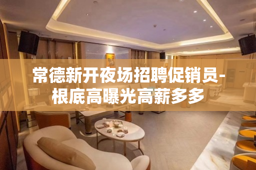 常德新开夜场招聘促销员-根底高曝光高薪多多