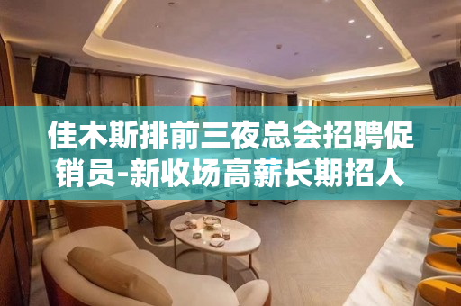佳木斯排前三夜总会招聘促销员-新收场高薪长期招人