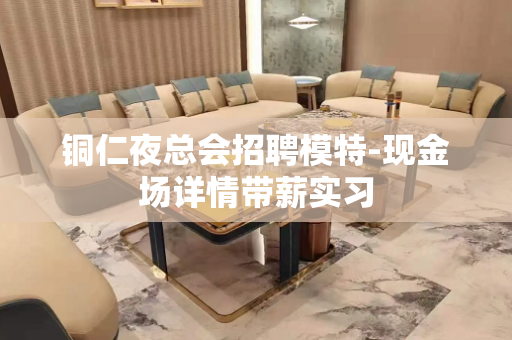 铜仁夜总会招聘模特-现金场详情带薪实习