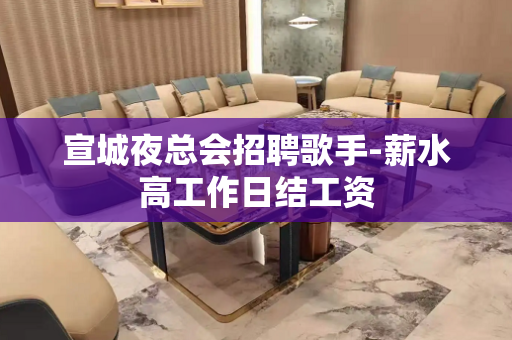 宣城夜总会招聘歌手-薪水高工作日结工资