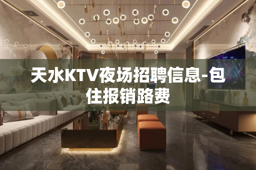 天水KTV夜场招聘信息-包住报销路费