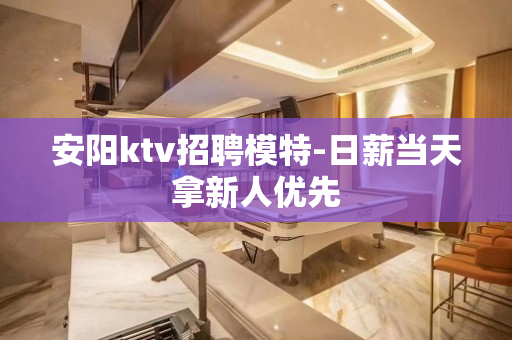 安阳ktv招聘模特-日薪当天拿新人优先