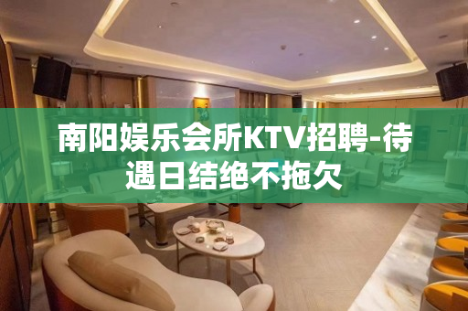南阳娱乐会所KTV招聘-待遇日结绝不拖欠