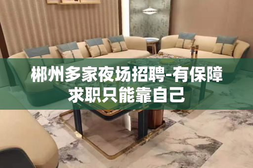 郴州多家夜场招聘-有保障求职只能靠自己