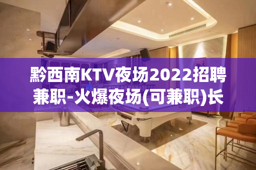 黔西南KTV夜场2022招聘兼职-火爆夜场(可兼职)长期招聘