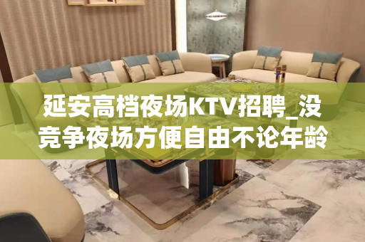 延安高档夜场KTV招聘_没竞争夜场方便自由不论年龄