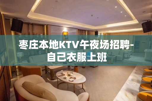 枣庄本地KTV午夜场招聘-自己衣服上班