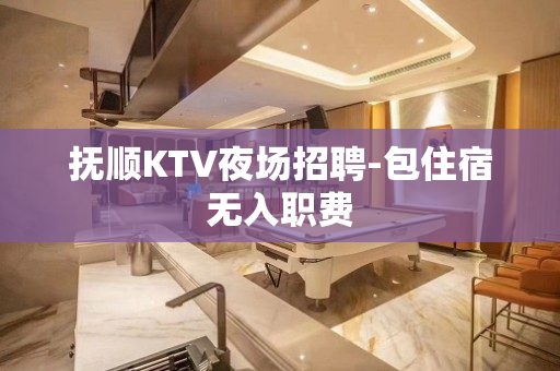 抚顺KTV夜场招聘-包住宿无入职费