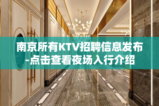 南京所有KTV招聘信息发布-点击查看夜场入行介绍