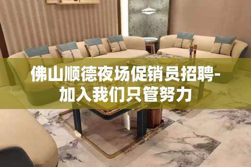 佛山顺德夜场促销员招聘-加入我们只管努力
