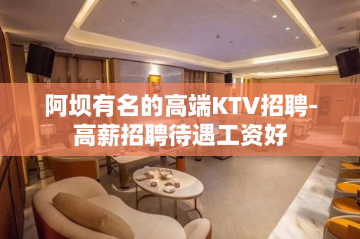 阿坝有名的高端KTV招聘-高薪招聘待遇工资好