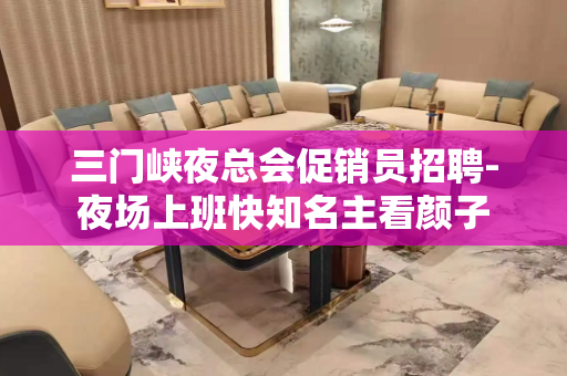 三门峡夜总会促销员招聘-夜场上班快知名主看颜子