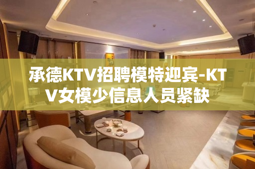 承德KTV招聘模特迎宾-KTV女模少信息人员紧缺