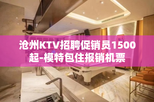 沧州KTV招聘促销员1500起-模特包住报销机票