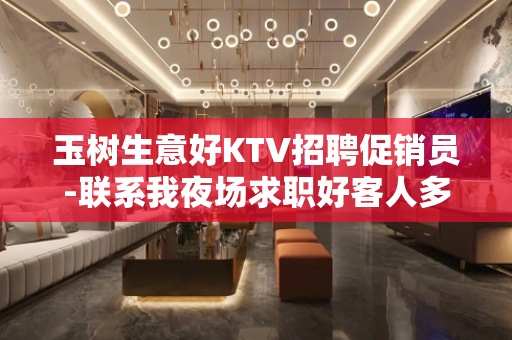 玉树生意好KTV招聘促销员-联系我夜场求职好客人多