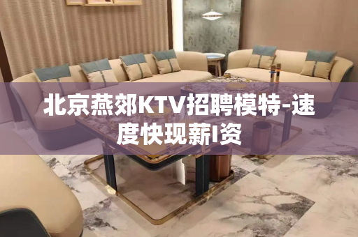北京燕郊KTV招聘模特-速度快现薪I资
