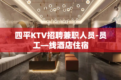 四平KTV招聘兼职人员-员工—线酒店住宿