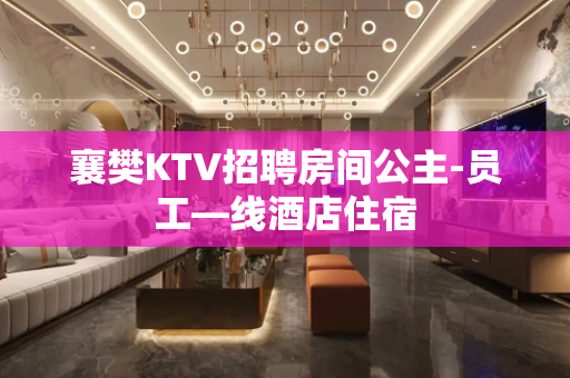 襄樊KTV招聘房间公主-员工—线酒店住宿